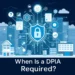 when-is-a-dpia-required